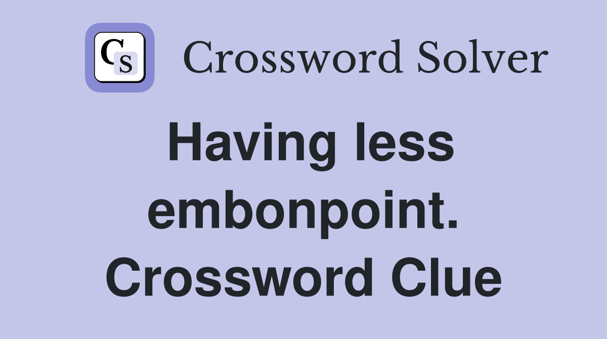Having less embonpoint. Crossword Clue