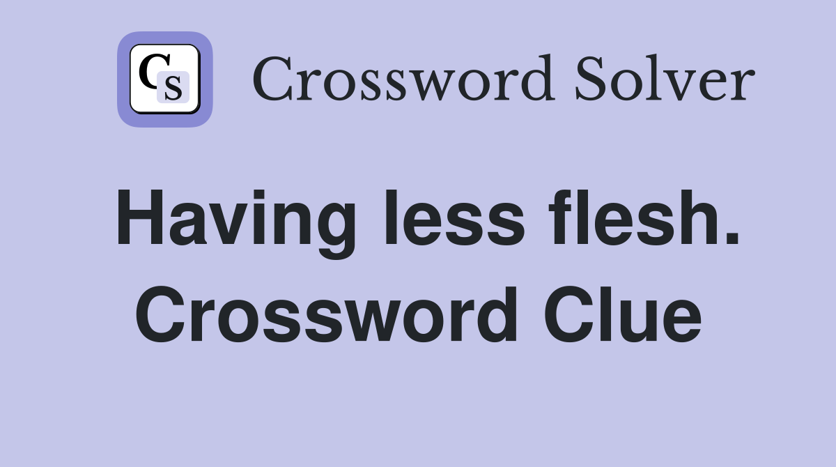 Having less flesh. Crossword Clue