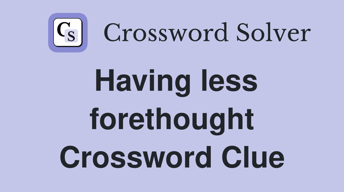 Having less forethought Crossword Clue