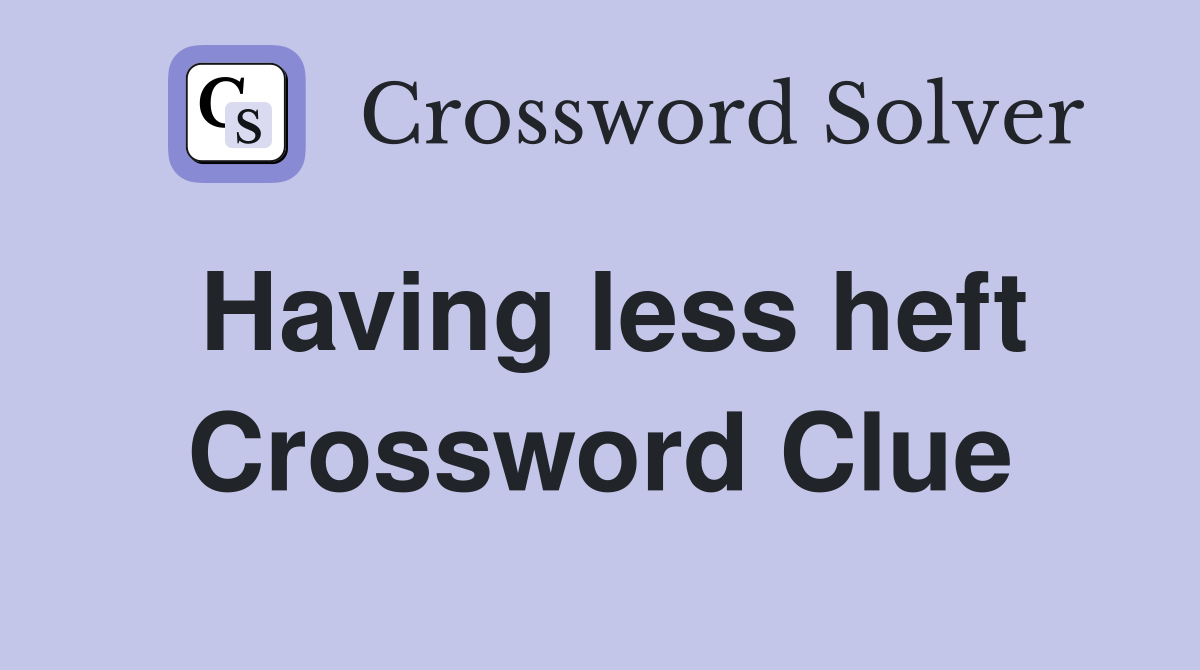 Having less heft Crossword Clue