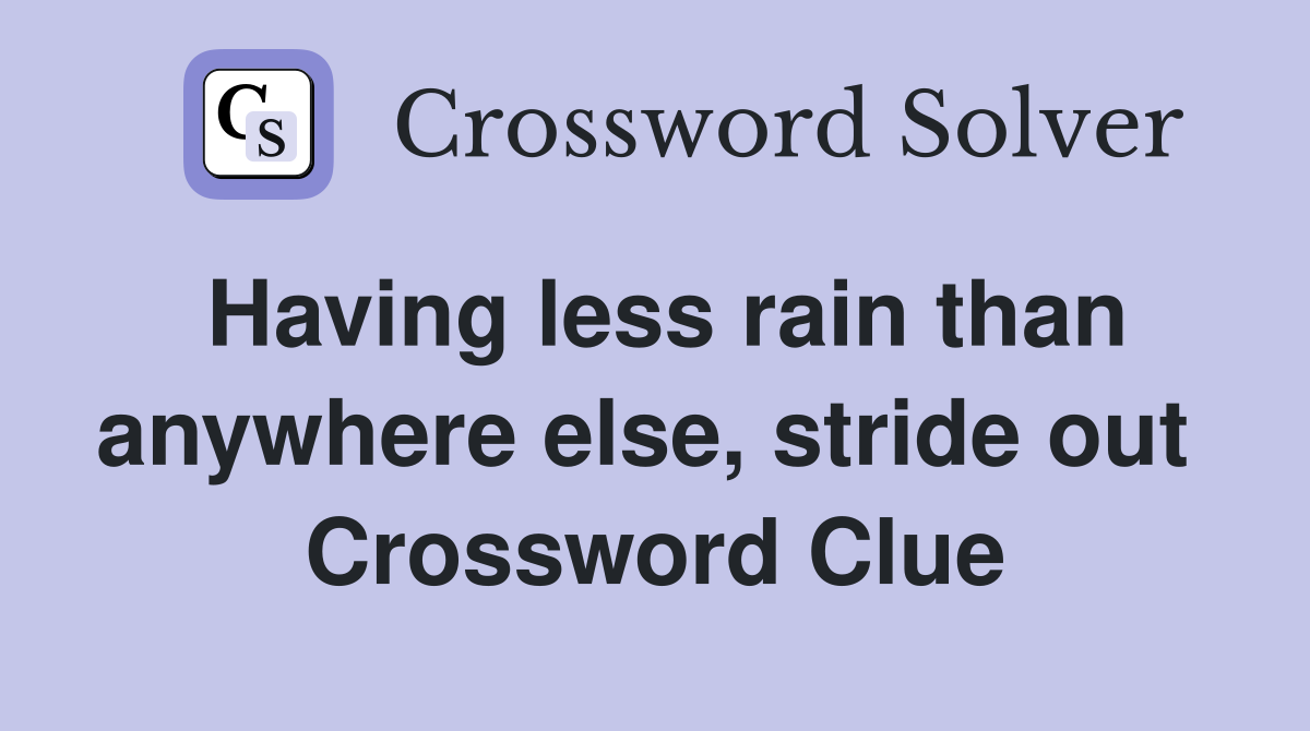 Having less rain than anywhere else, stride out  Crossword Clue