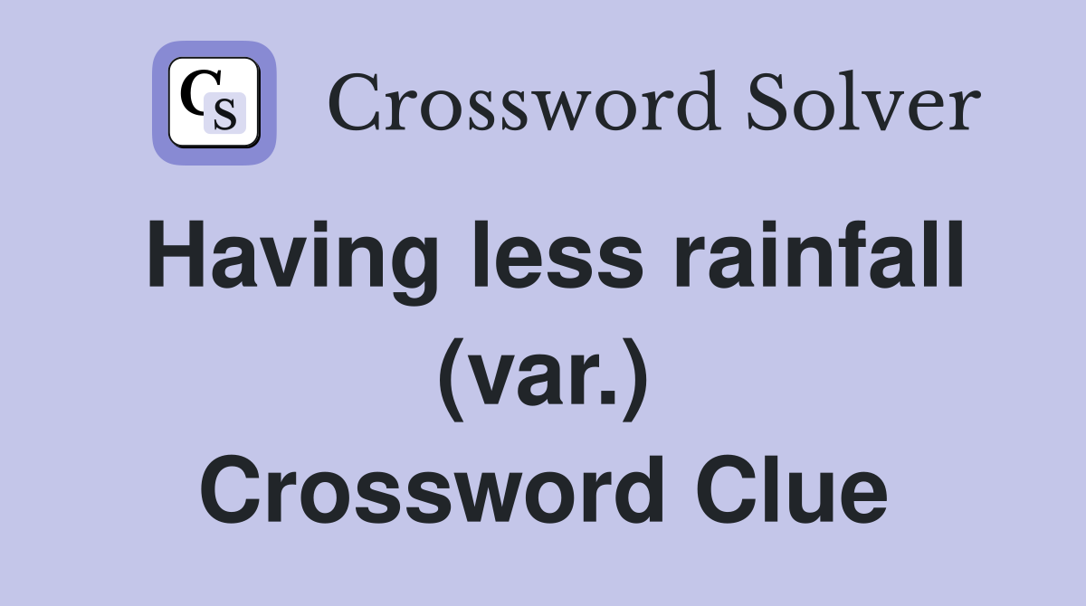 Having less rainfall (var.) Crossword Clue