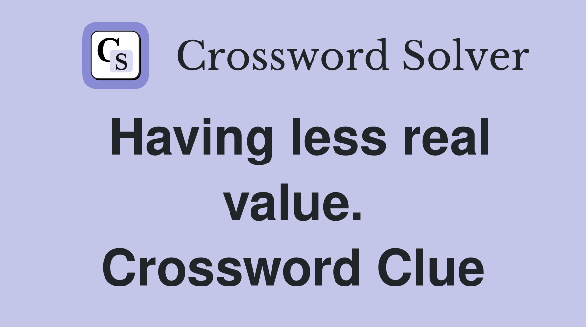 Having less real value. Crossword Clue