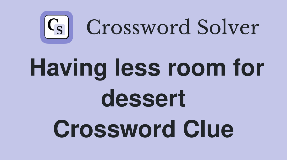 Having less room for dessert Crossword Clue