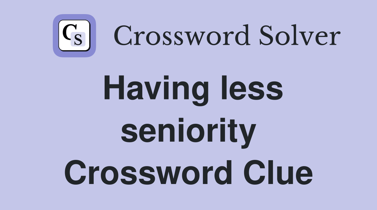 Having less seniority Crossword Clue