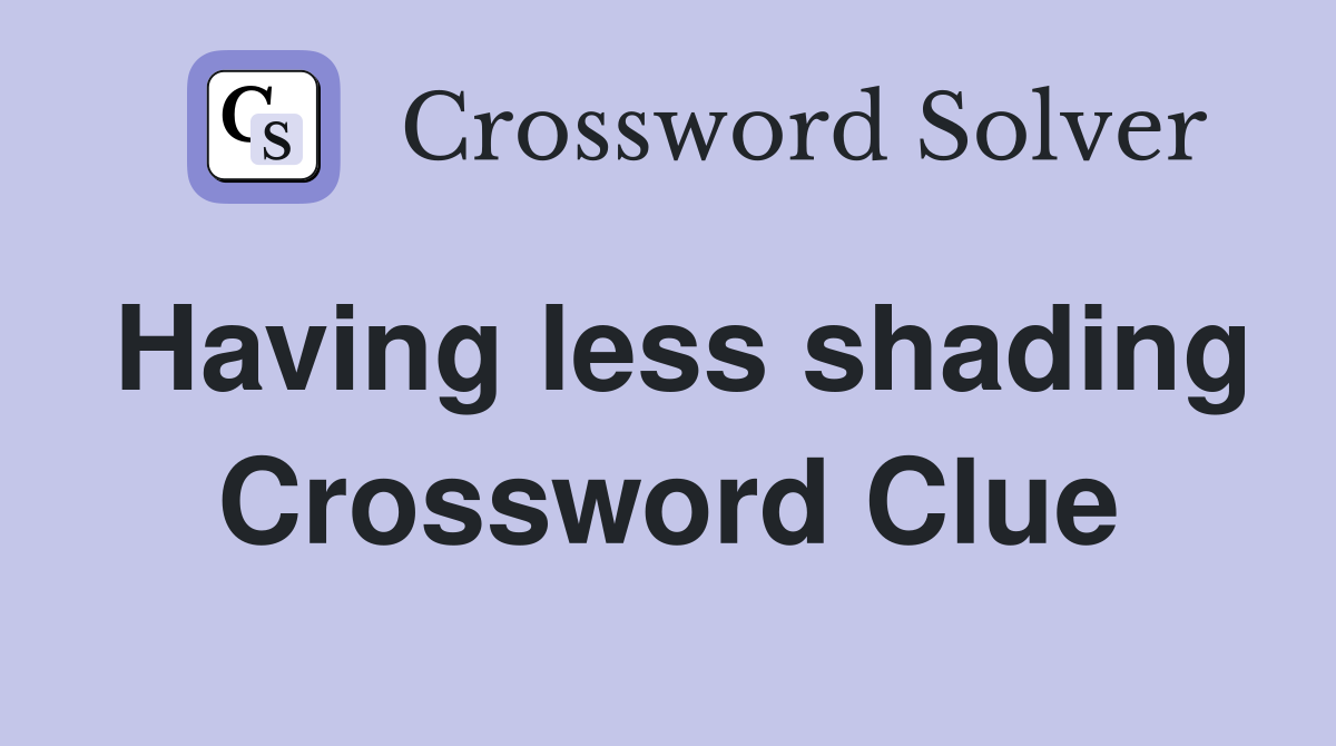 Having less shading Crossword Clue