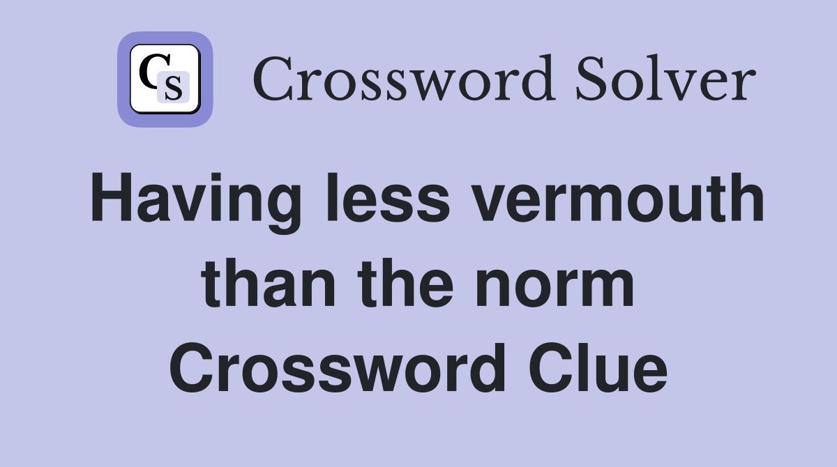 Having less vermouth than the norm Crossword Clue