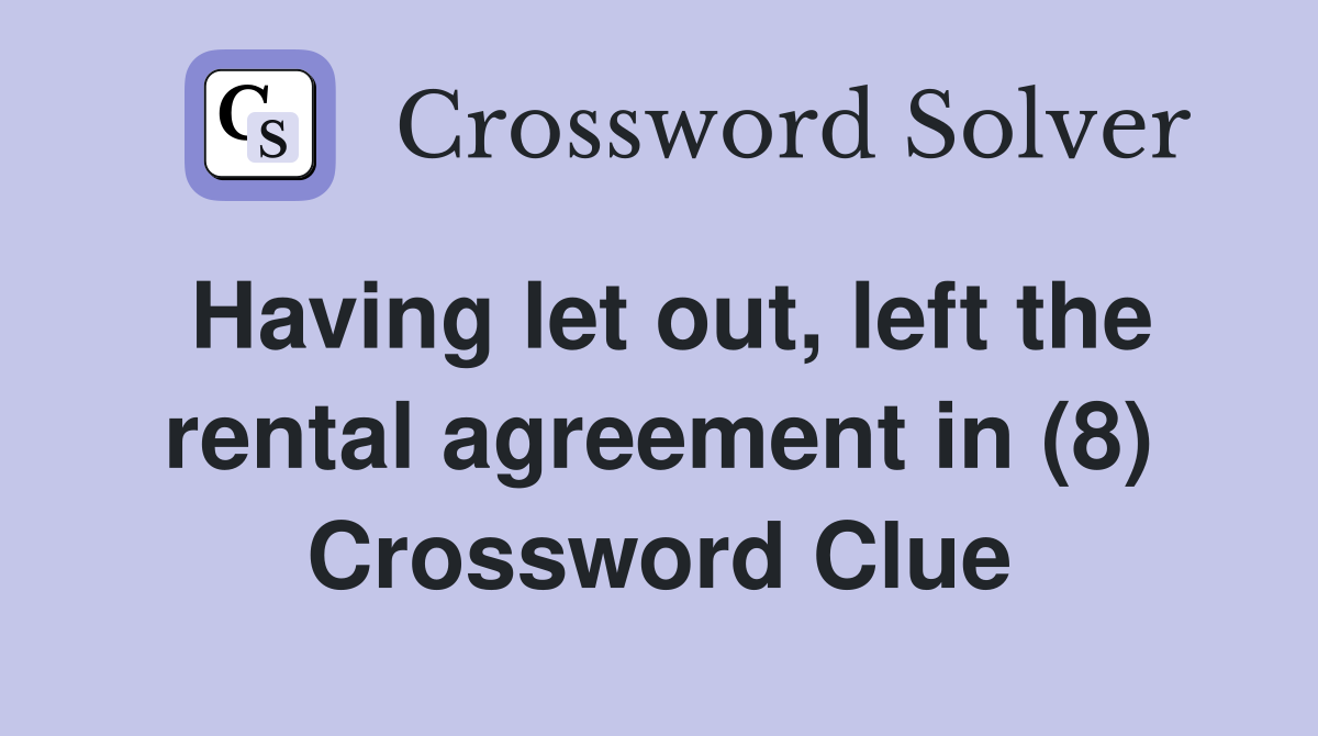 Having let out, left the rental agreement in (8) Crossword Clue