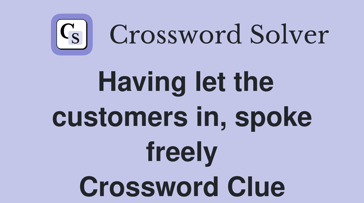 Having let the customers in, spoke freely Crossword Clue