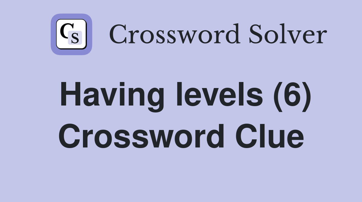 Having levels (6) Crossword Clue