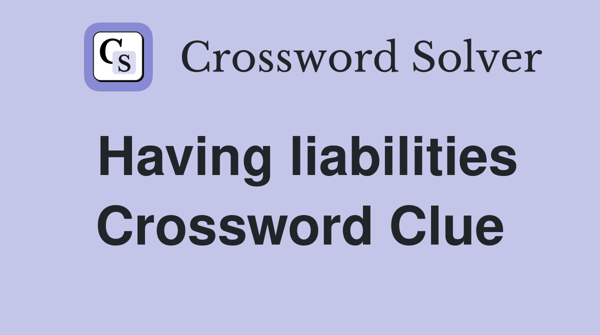 Having liabilities Crossword Clue
