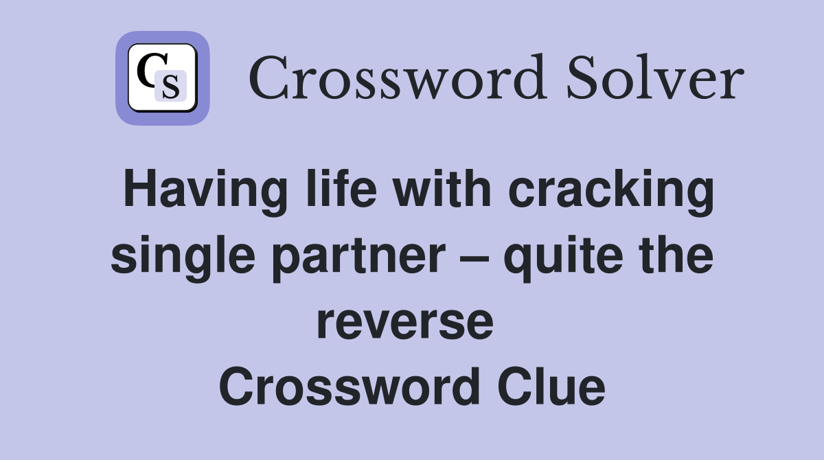 Having life with cracking single partner – quite the reverse  Crossword Clue
