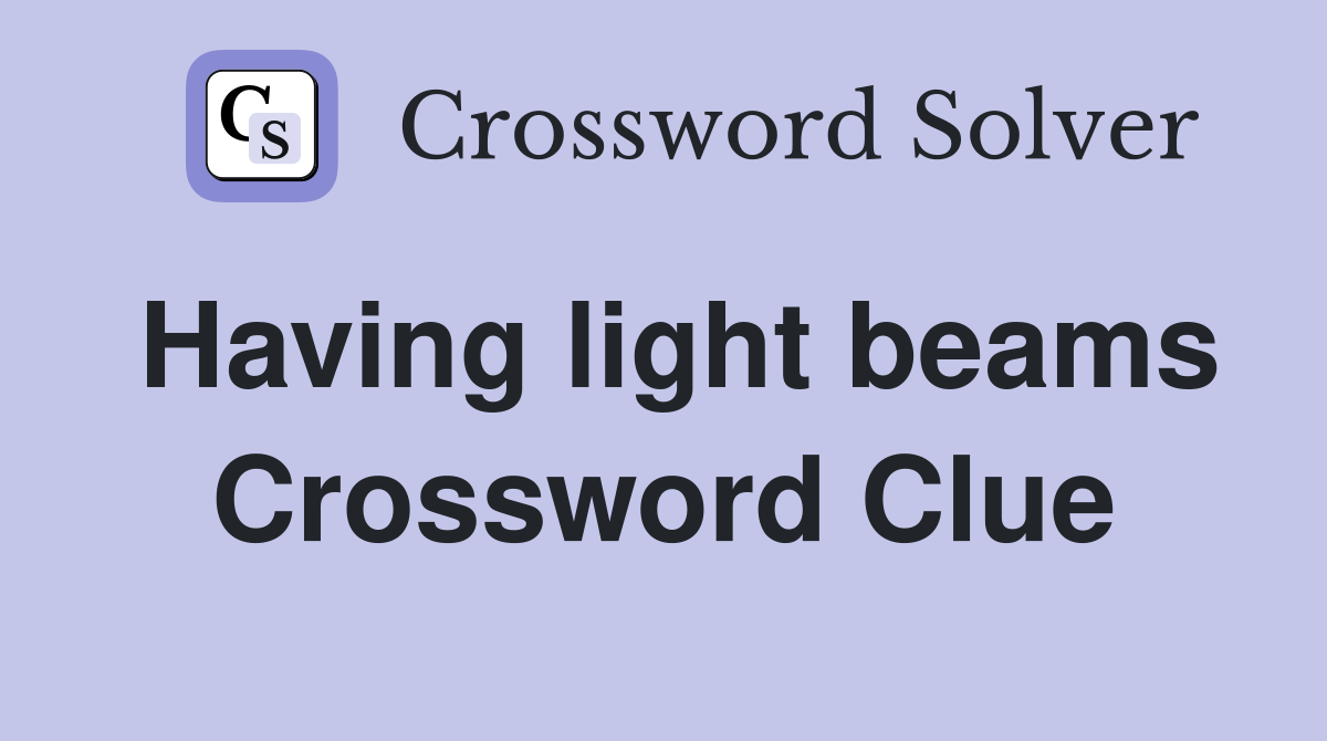 Having light beams Crossword Clue