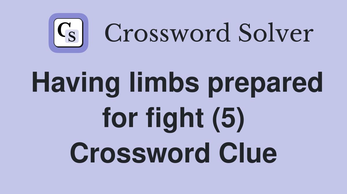 Having limbs prepared for fight (5) Crossword Clue