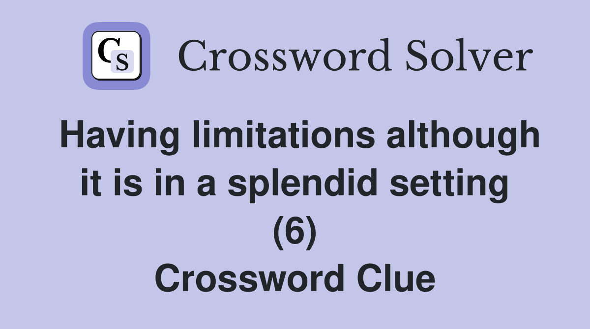 Having limitations although it is in a splendid setting (6) Crossword Clue