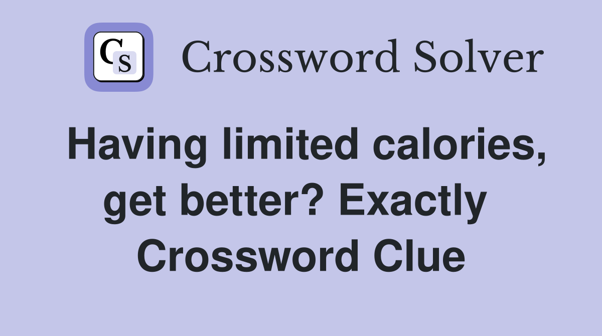 Having limited calories, get better? Exactly  Crossword Clue