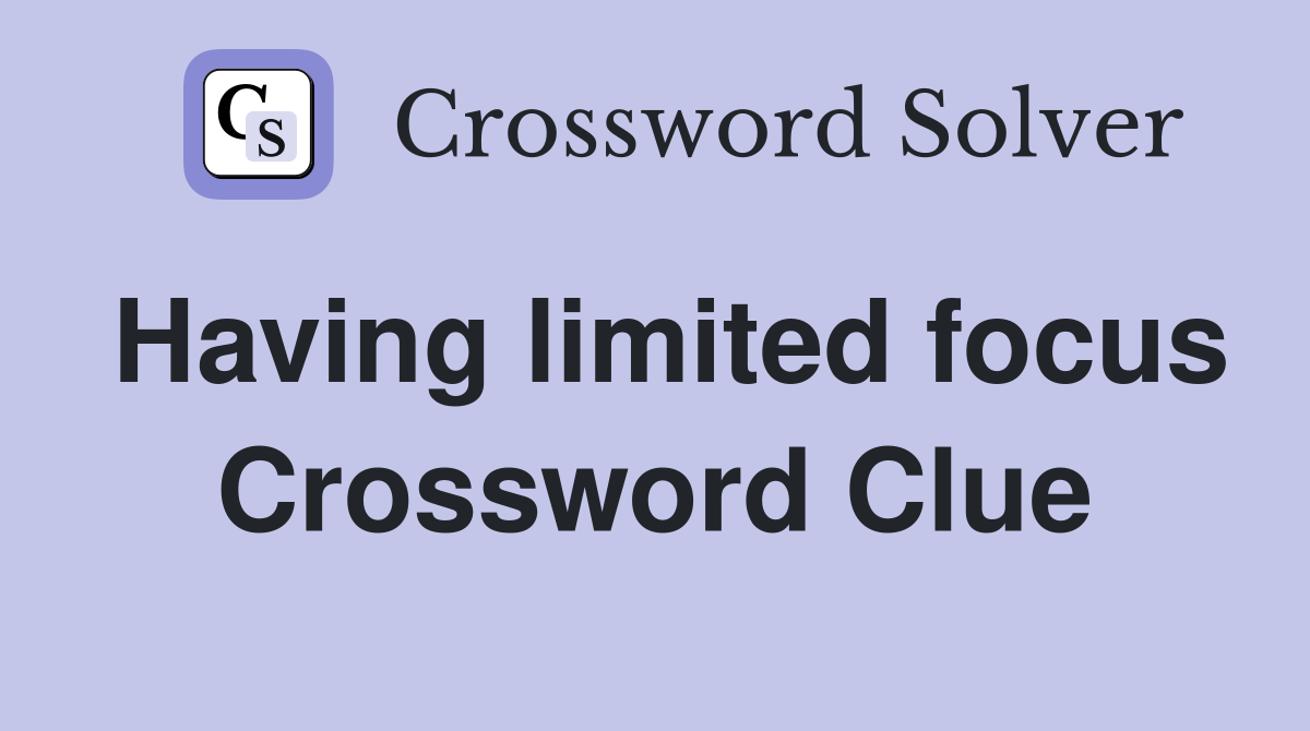 Having limited focus Crossword Clue
