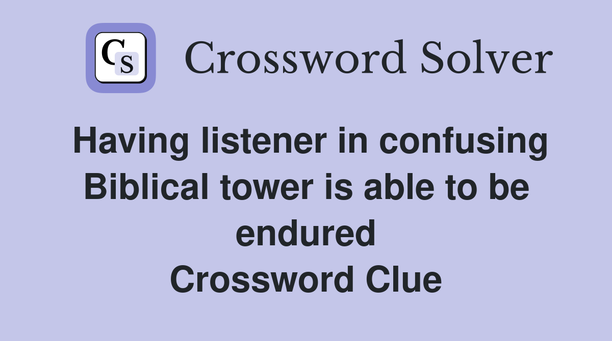 Having listener in confusing Biblical tower is able to be endured Crossword Clue