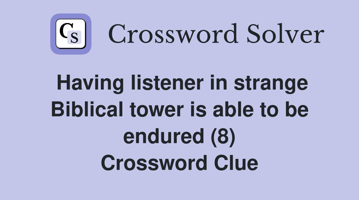 Having listener in strange Biblical tower is able to be endured (8) Crossword Clue