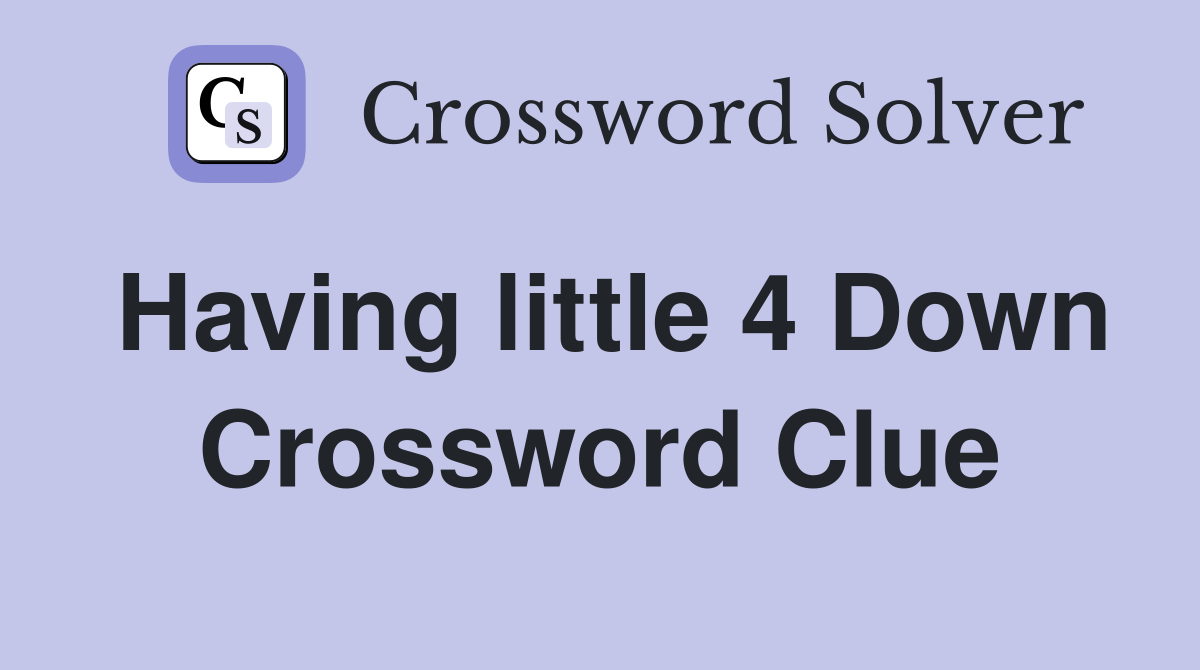 Having little 4 Down Crossword Clue