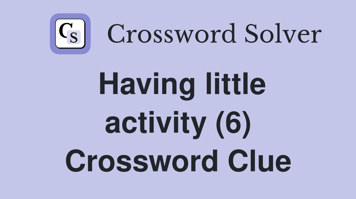 Having little activity (6) Crossword Clue