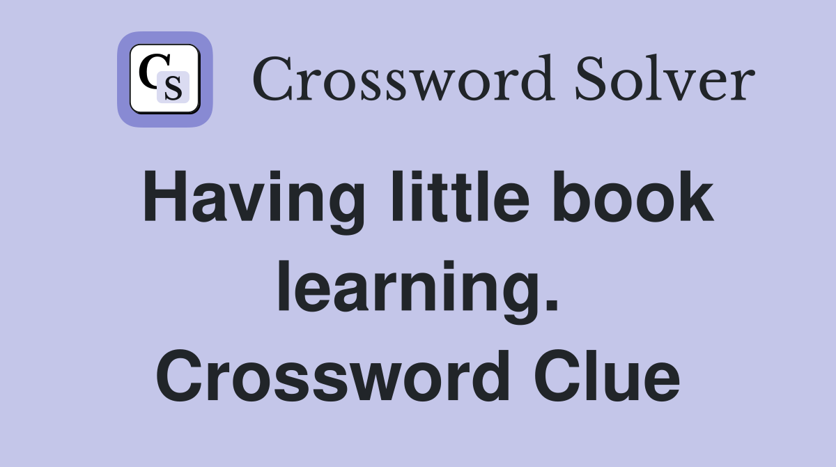Having little book learning. Crossword Clue