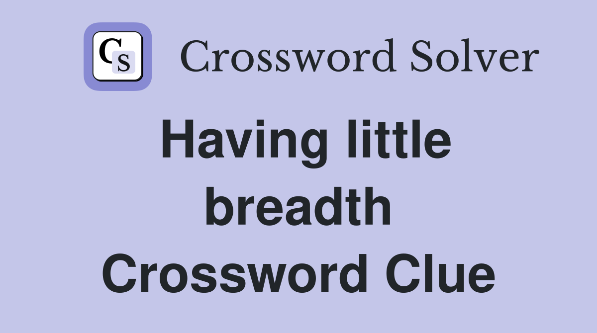 Having little breadth Crossword Clue