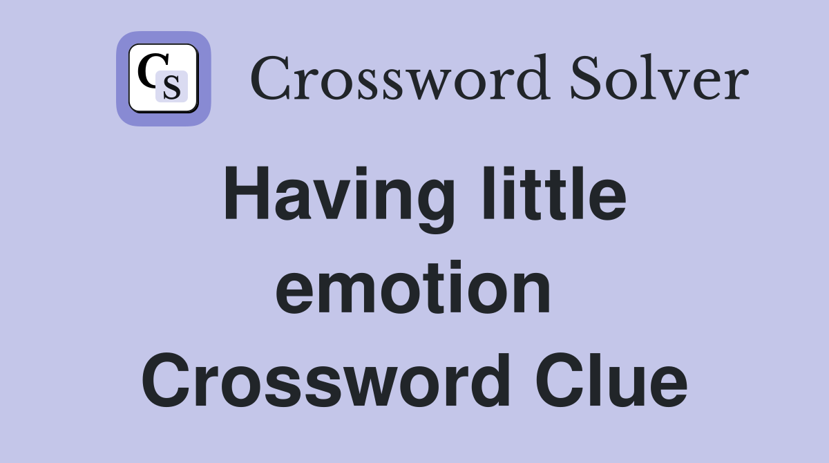 Having little emotion Crossword Clue
