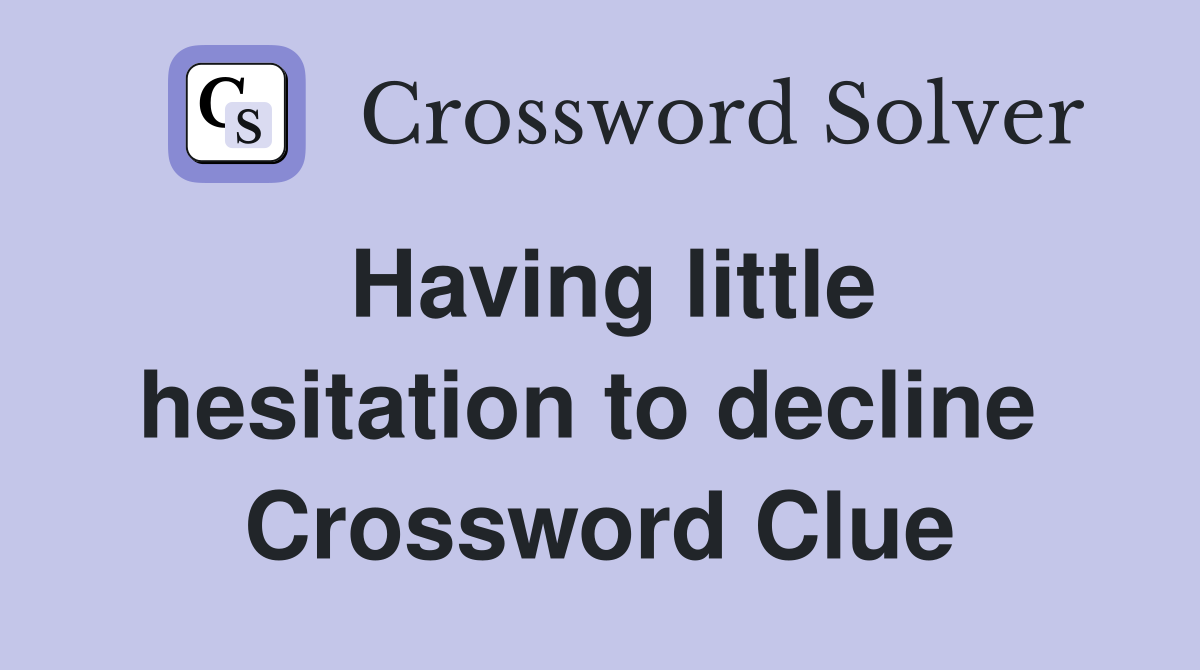 Having little hesitation to decline  Crossword Clue