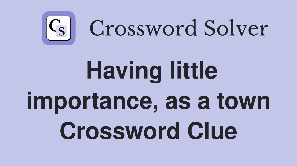 Having little importance, as a town Crossword Clue