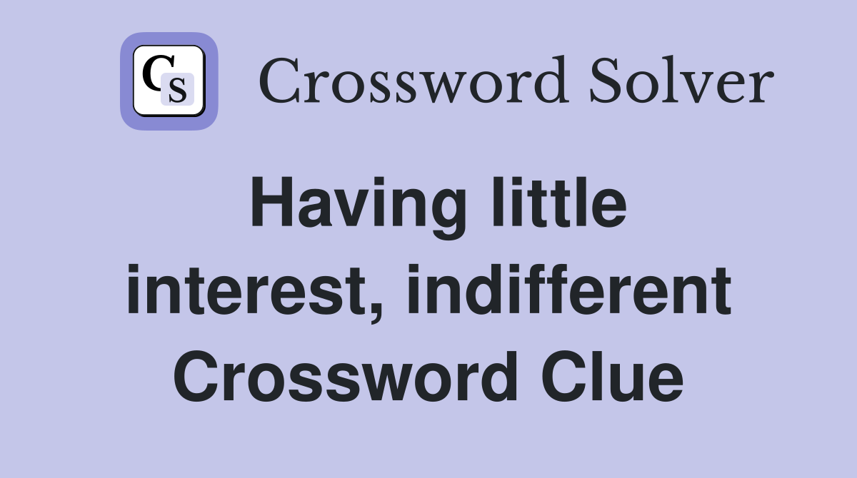 Having little interest, indifferent Crossword Clue