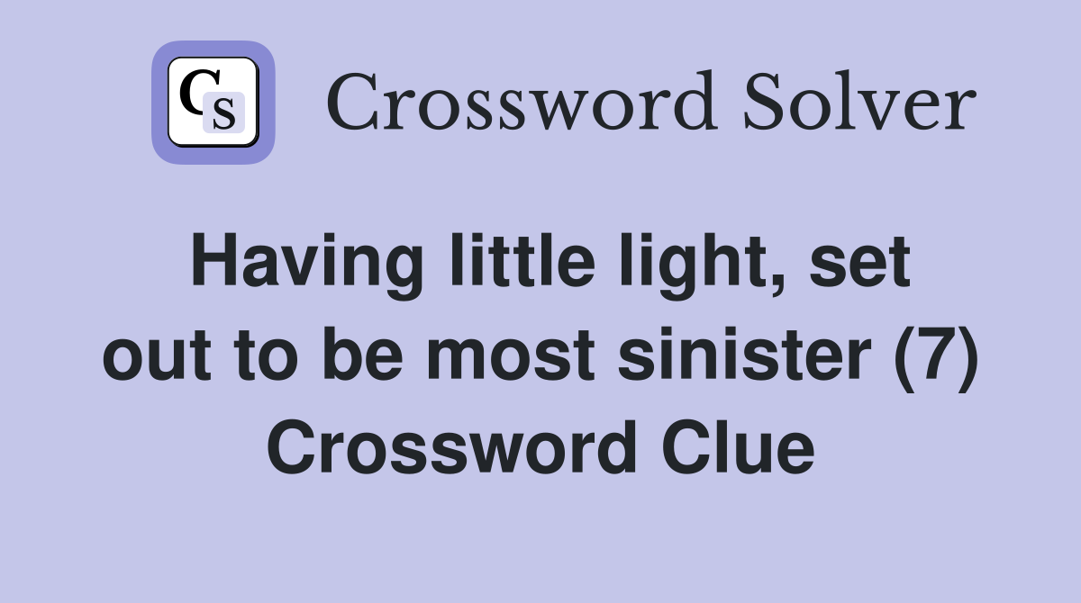 Having little light, set out to be most sinister (7) Crossword Clue