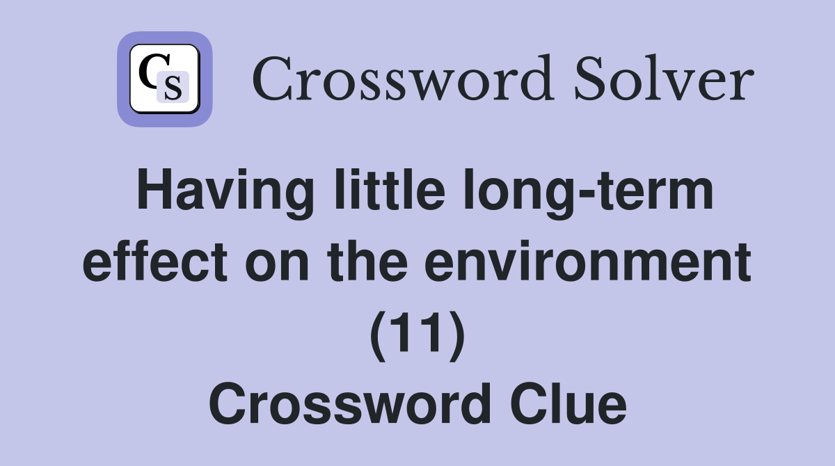 Having little long-term effect on the environment (11) Crossword Clue
