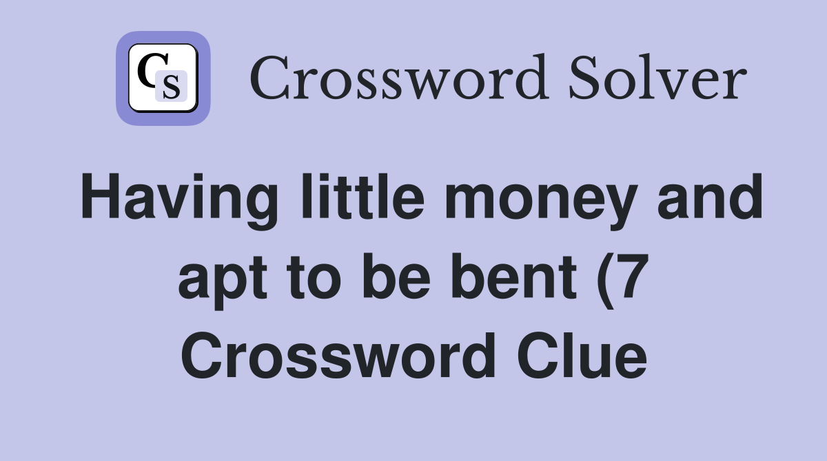 Having little money and apt to be bent (7) Crossword Clue Answers Having little money and apt to be bent (7) Crossword Clue Answers