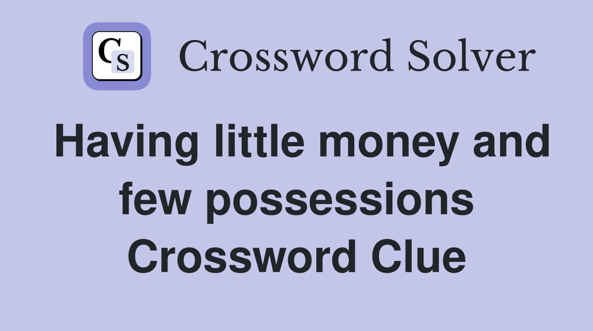 Having little money and few possessions Crossword Clue