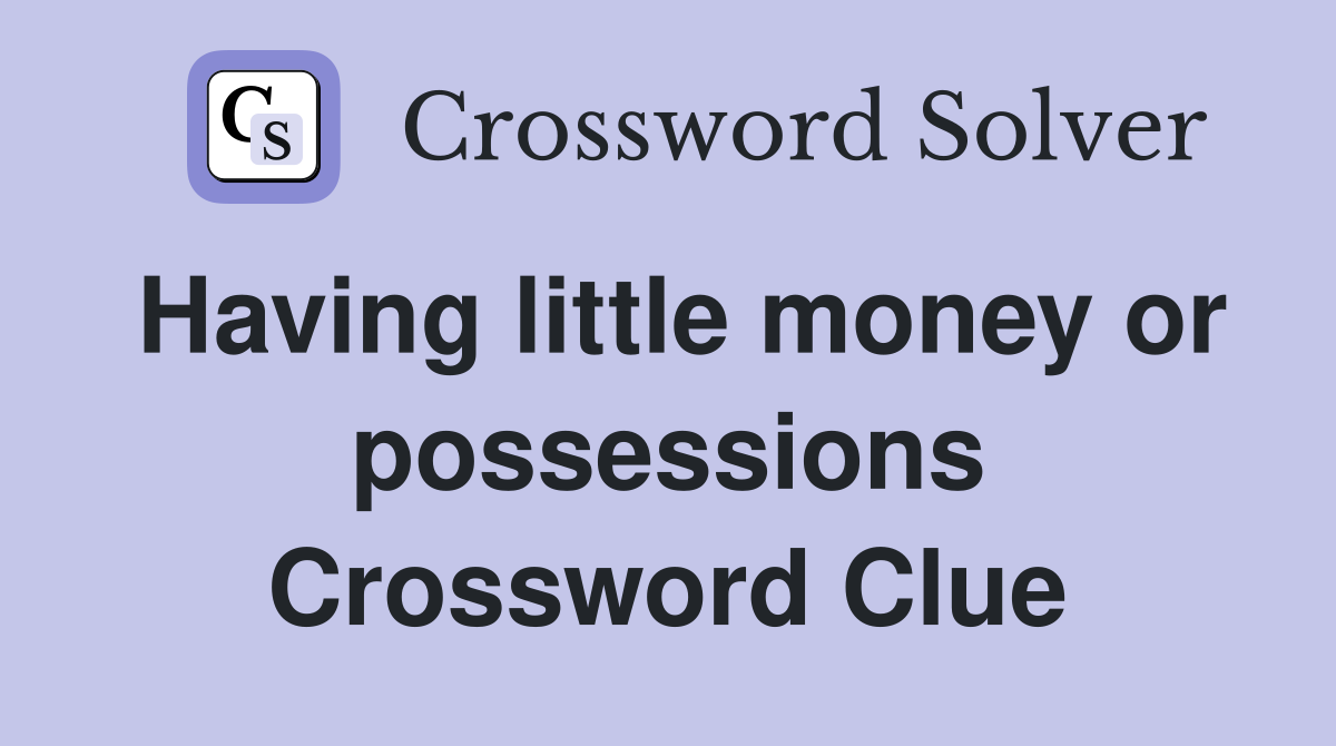 Having little money or possessions Crossword Clue