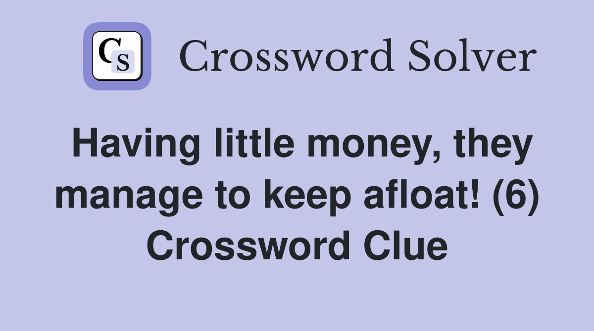 Having little money, they manage to keep afloat! (6) Crossword Clue