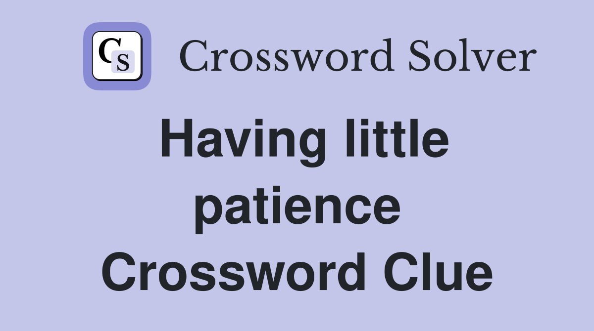 Having little patience Crossword Clue