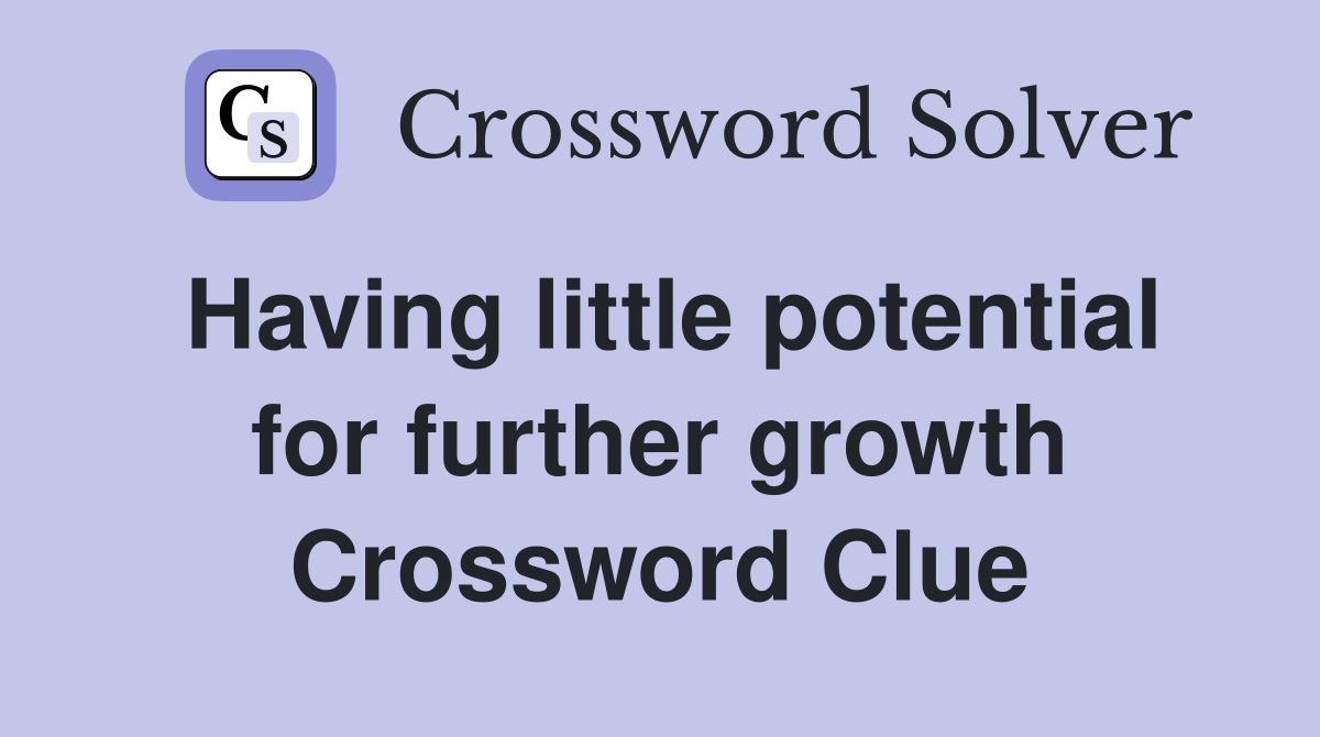 Having little potential for further growth Crossword Clue