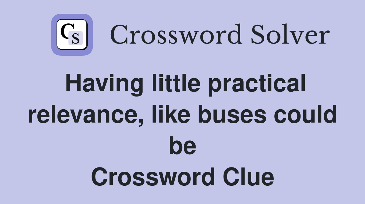 Having little practical relevance, like buses could be Crossword Clue