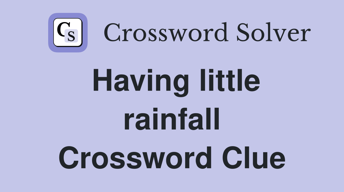 Having little rainfall Crossword Clue