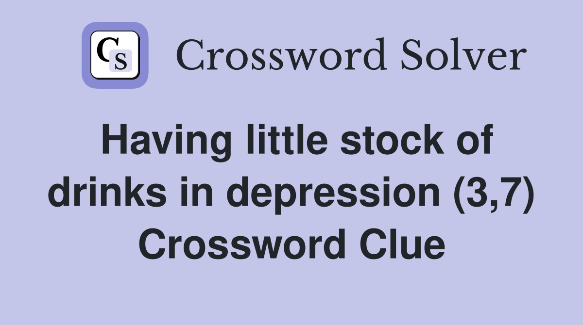 Having little stock of drinks in depression (3,7) Crossword Clue