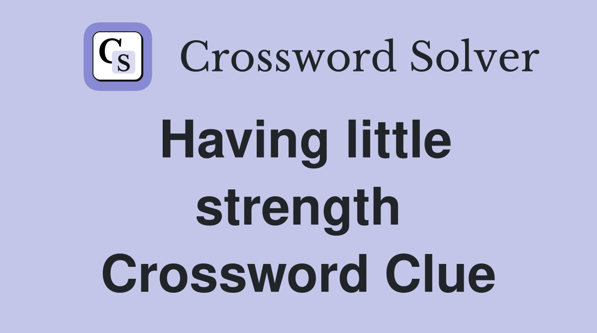 Having little strength Crossword Clue