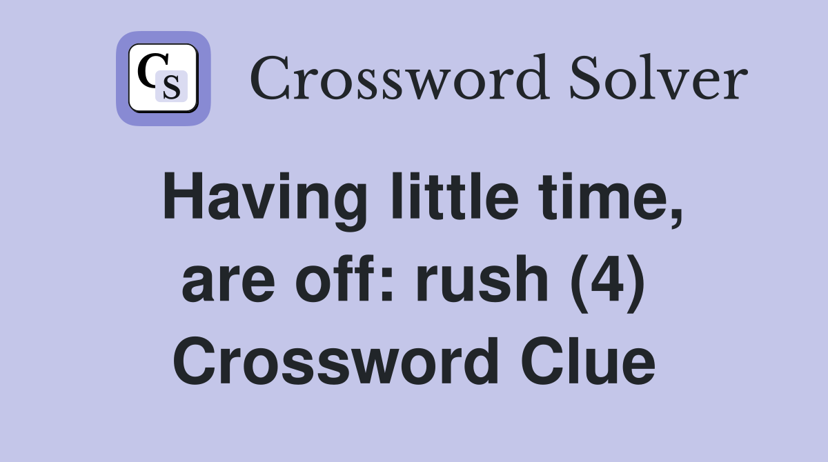 Having little time, are off: rush (4) Crossword Clue