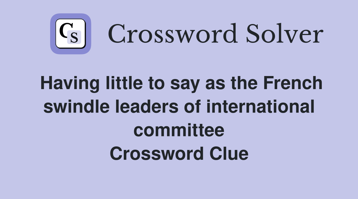 Having little to say as the French swindle leaders of international committee Crossword Clue