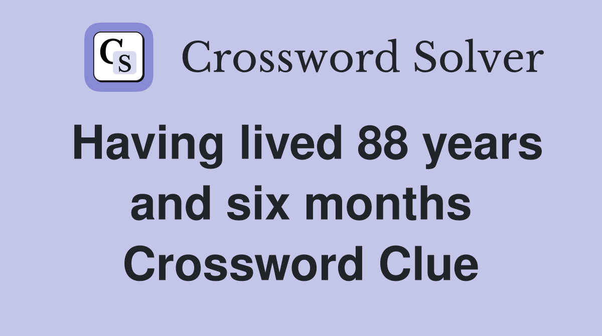 Having lived 88 years and six months Crossword Clue