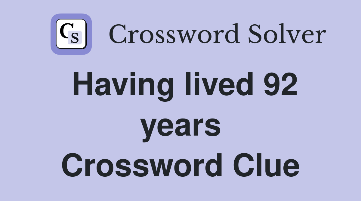 Having lived 92 years Crossword Clue
