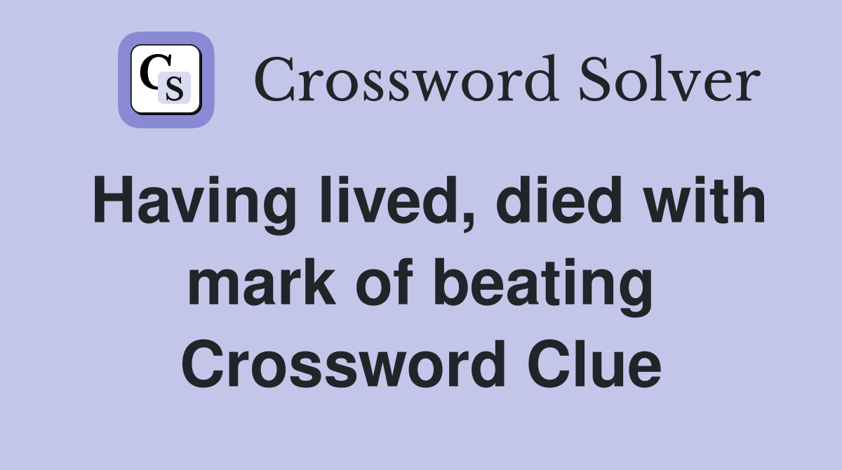 Having lived, died with mark of beating Crossword Clue