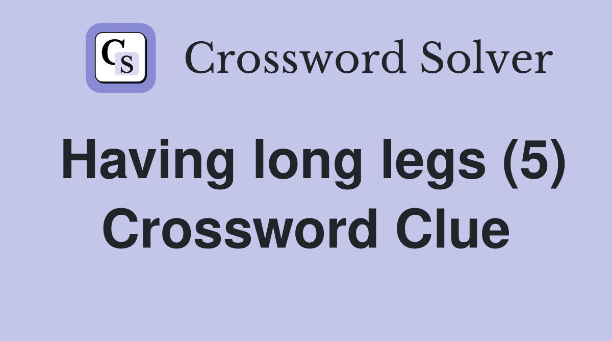 Having long legs (5) Crossword Clue