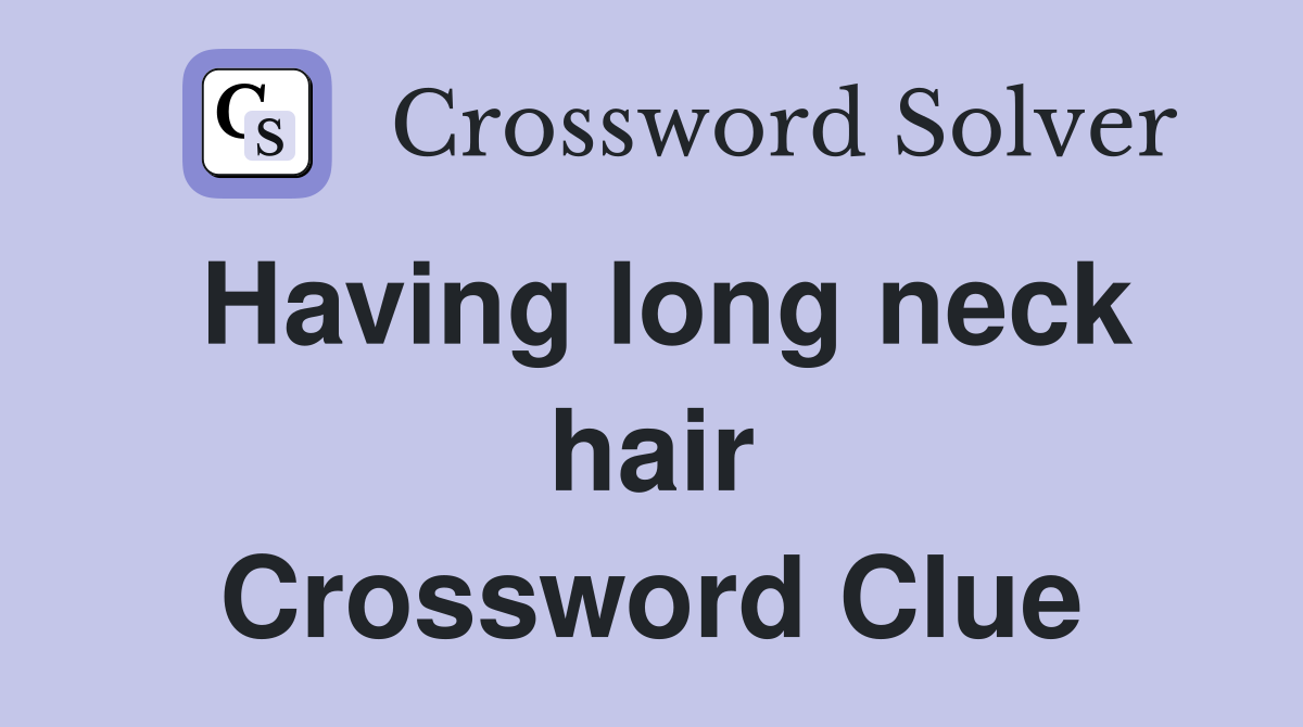 Having long neck hair Crossword Clue